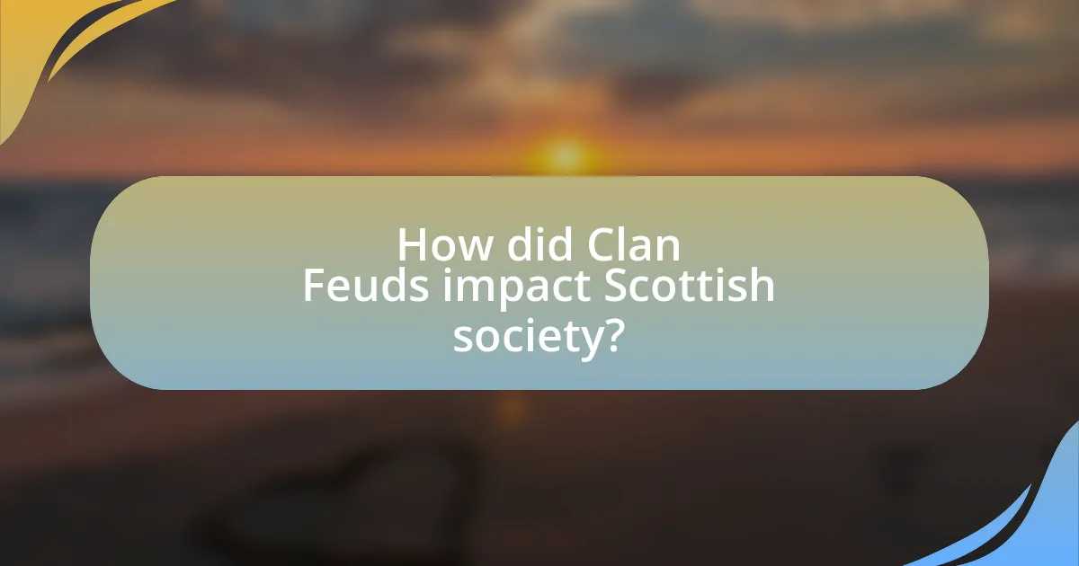 How did Clan Feuds impact Scottish society?